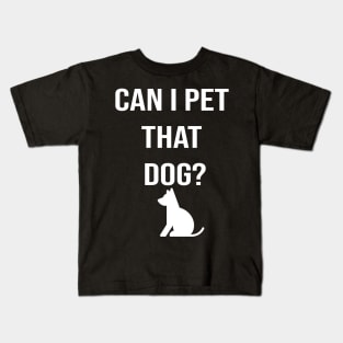 Can I Pet That Dog? Gift for a Dog Lover Kids T-Shirt